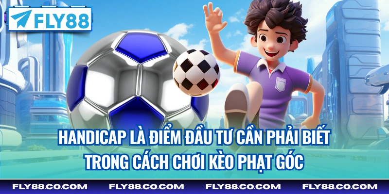 Handicap là điểm đầu tư cần phải biết trong cách chơi kèo phạt góc