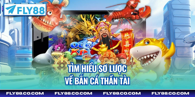 Tìm hiểu sơ lược về Bắn Cá Thần Tài